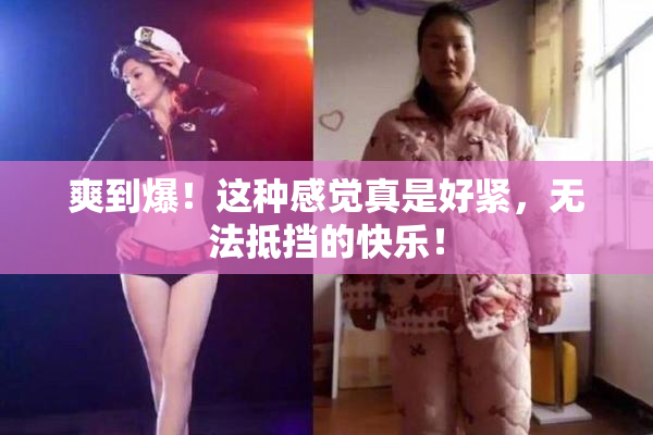 爽到爆！这种感觉真是好紧，无法抵挡的快乐！