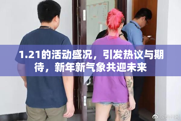 1.21的活动盛况，引发热议与期待，新年新气象共迎未来