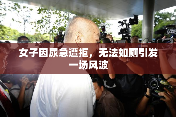 女子因尿急遭拒，无法如厕引发一场风波