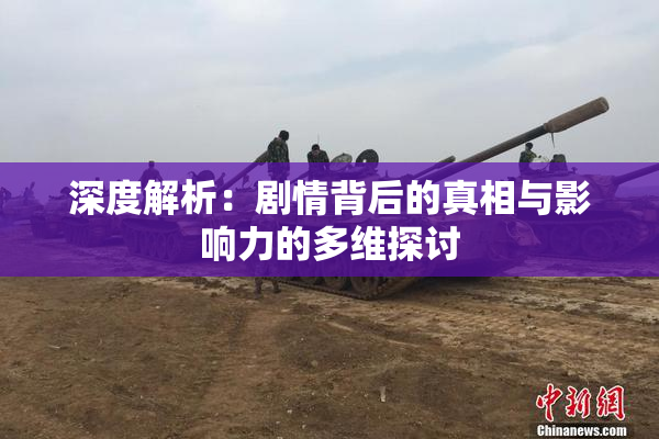 深度解析：剧情背后的真相与影响力的多维探讨