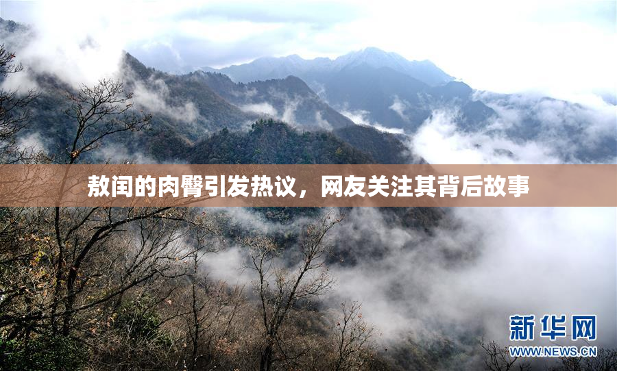 敖闰的肉臀引发热议，网友关注其背后故事