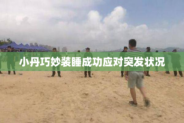 小丹巧妙装睡成功应对突发状况