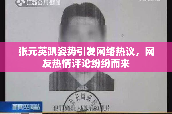 张元英趴姿势引发网络热议，网友热情评论纷纷而来