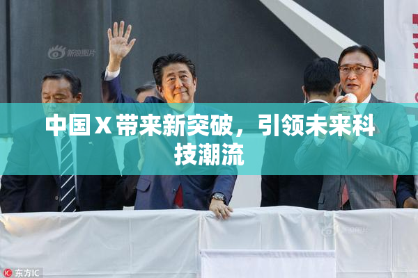 中国Ⅹ带来新突破，引领未来科技潮流