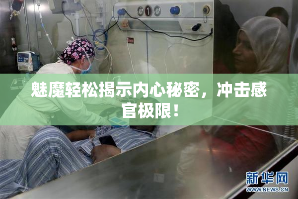 魅魔轻松揭示内心秘密，冲击感官极限！