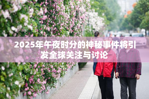 2025年午夜时分的神秘事件将引发全球关注与讨论