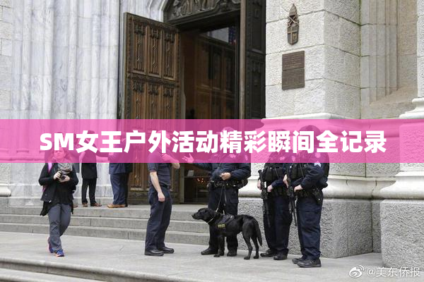 SM女王户外活动精彩瞬间全记录