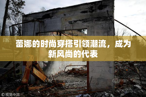 蕾娜的时尚穿搭引领潮流，成为新风尚的代表