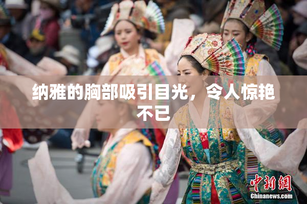 纳雅的胸部吸引目光，令人惊艳不已