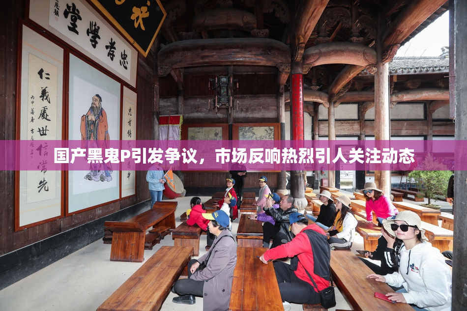 国产黑鬼P引发争议，市场反响热烈引人关注动态