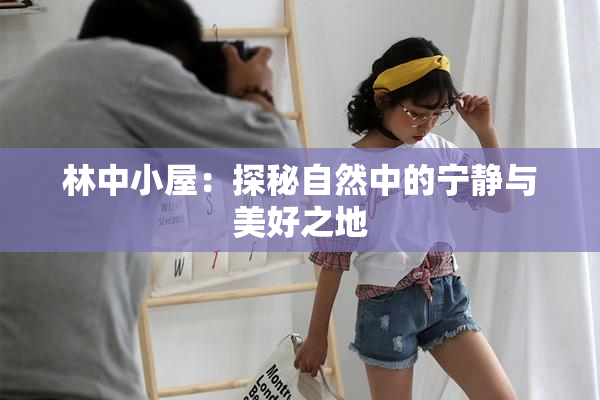 林中小屋：探秘自然中的宁静与美好之地