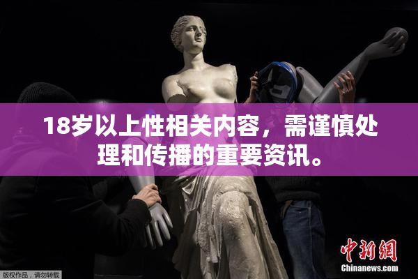 18岁以上性相关内容，需谨慎处理和传播的重要资讯。