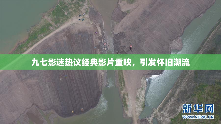 九七影迷热议经典影片重映，引发怀旧潮流