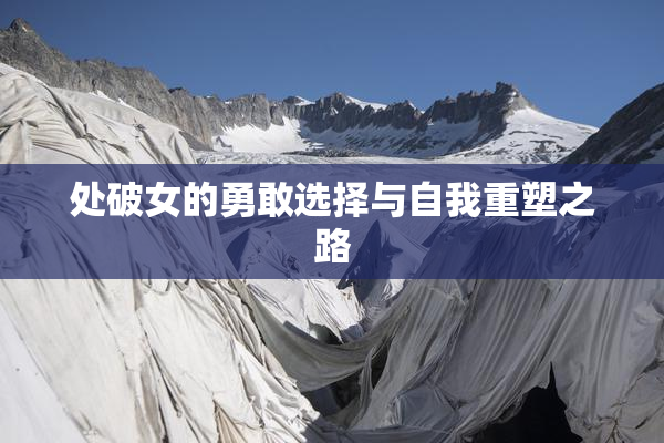 处破女的勇敢选择与自我重塑之路