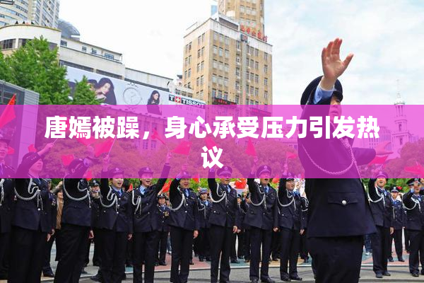 唐嫣被躁，身心承受压力引发热议
