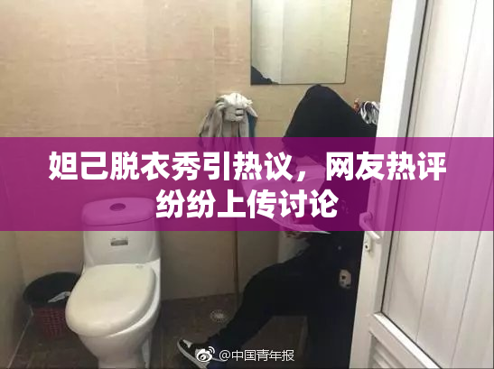 妲己脱衣秀引热议，网友热评纷纷上传讨论