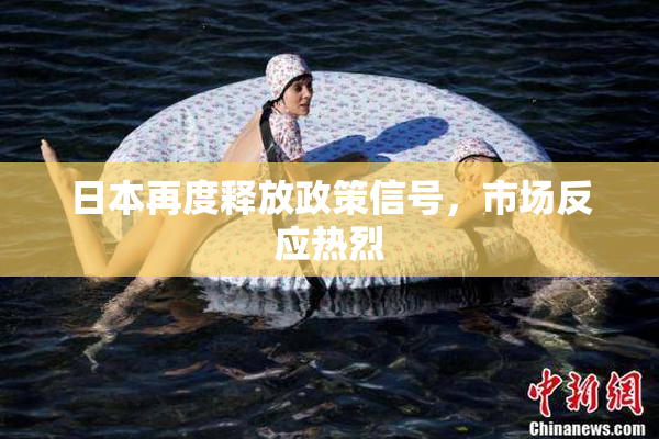 日本再度释放政策信号，市场反应热烈