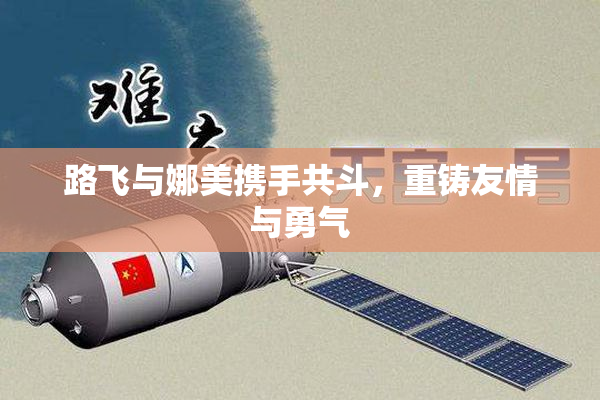 路飞与娜美携手共斗，重铸友情与勇气