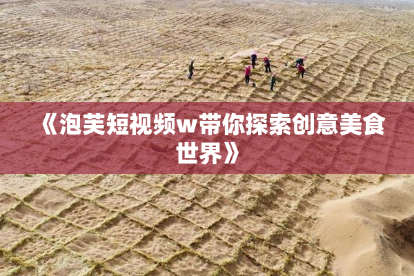 《泡芙短视频w带你探索创意美食世界》