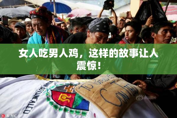 女人吃男人鸡，这样的故事让人震惊！