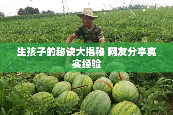 生孩子的秘诀大揭秘 网友分享真实经验
