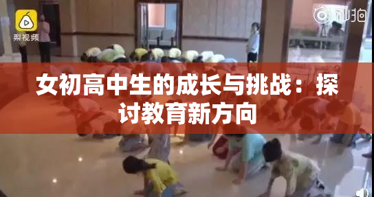女初高中生的成长与挑战：探讨教育新方向