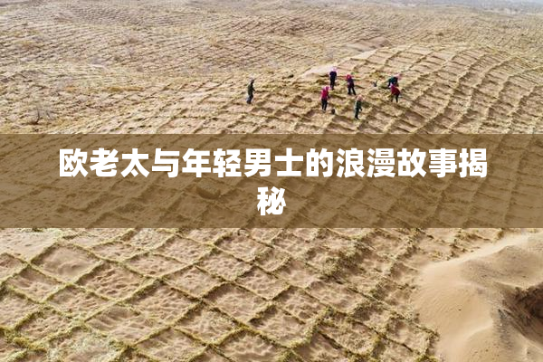 欧老太与年轻男士的浪漫故事揭秘