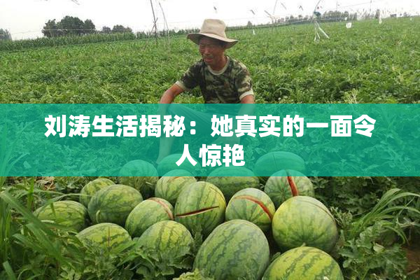 刘涛生活揭秘：她真实的一面令人惊艳