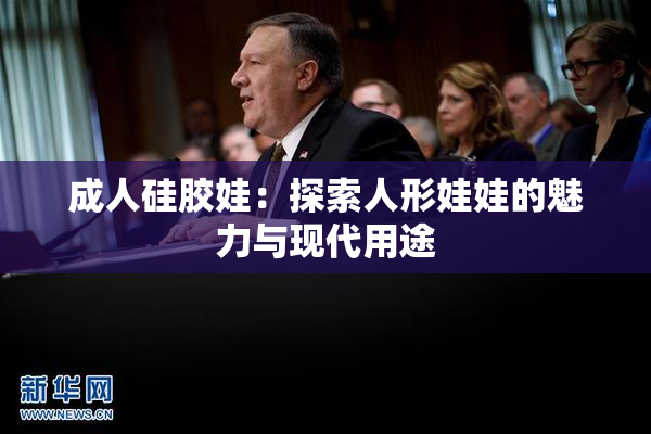 成人硅胶娃：探索人形娃娃的魅力与现代用途