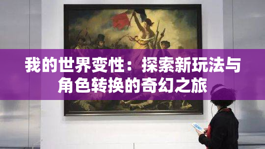 我的世界变性：探索新玩法与角色转换的奇幻之旅