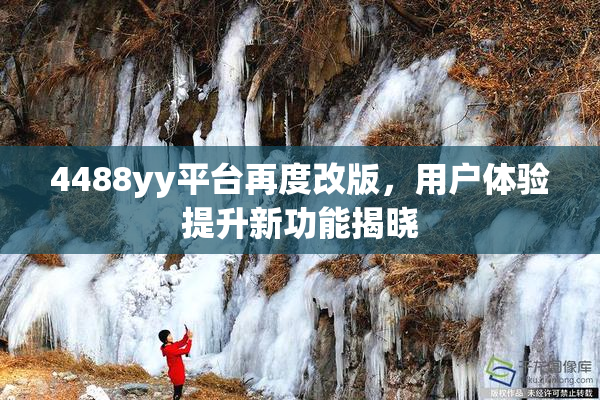 4488yy平台再度改版，用户体验提升新功能揭晓