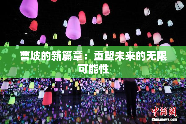 曹坡的新篇章：重塑未来的无限可能性