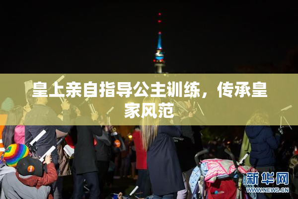 皇上亲自指导公主训练，传承皇家风范