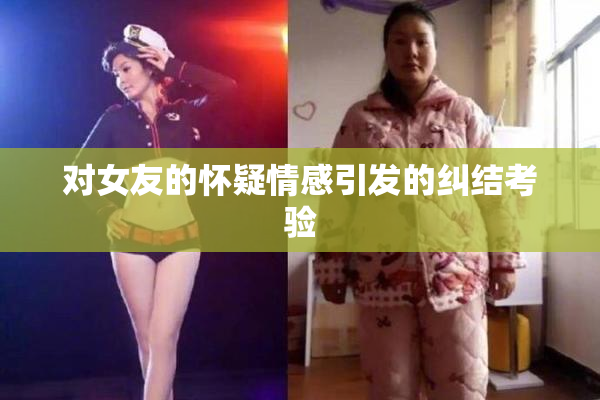 对女友的怀疑情感引发的纠结考验