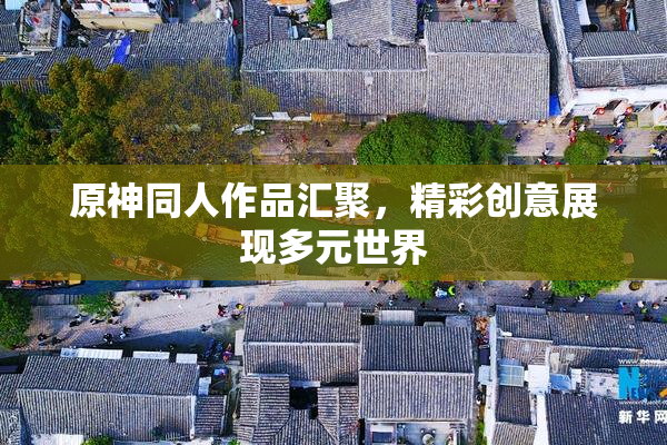 原神同人作品汇聚，精彩创意展现多元世界