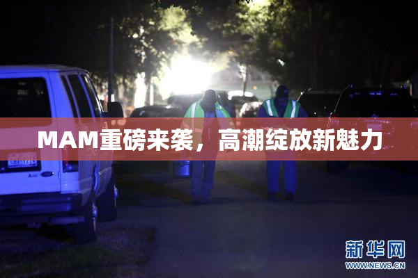 MAM重磅来袭，高潮绽放新魅力