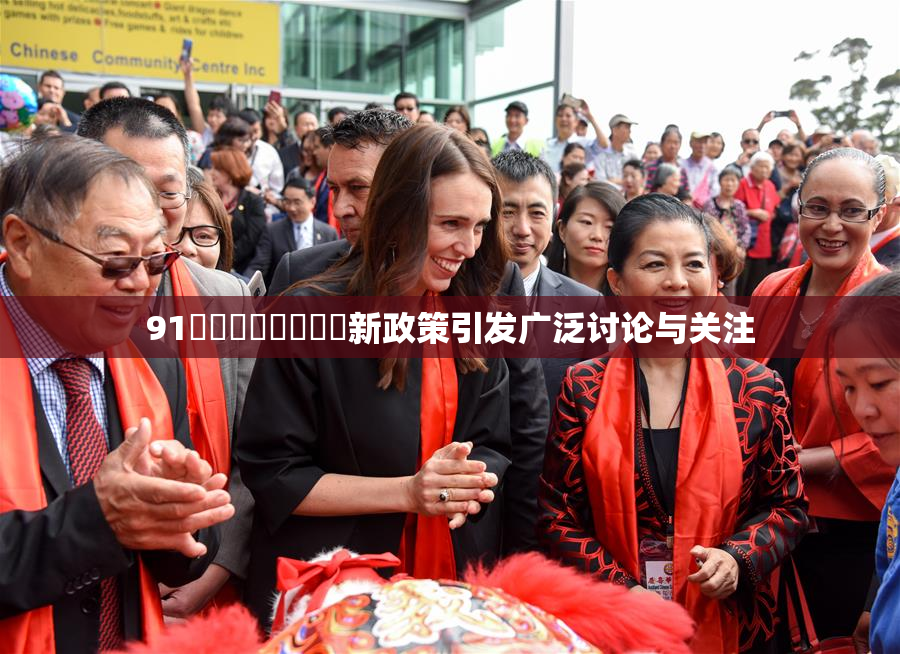 91❌‌❌‌❌‌❌‌新政策引发广泛讨论与关注