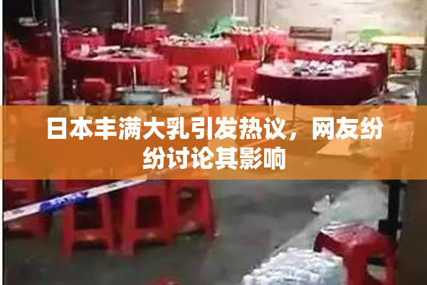 日本丰满大乳引发热议，网友纷纷讨论其影响