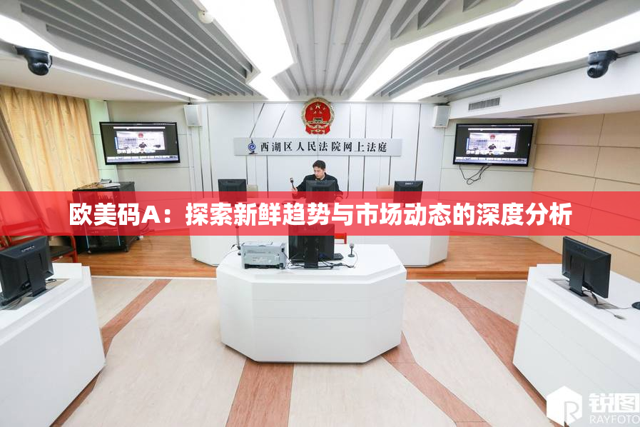 欧美码A：探索新鲜趋势与市场动态的深度分析