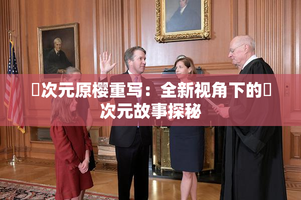 囧次元原樱重写：全新视角下的囧次元故事探秘