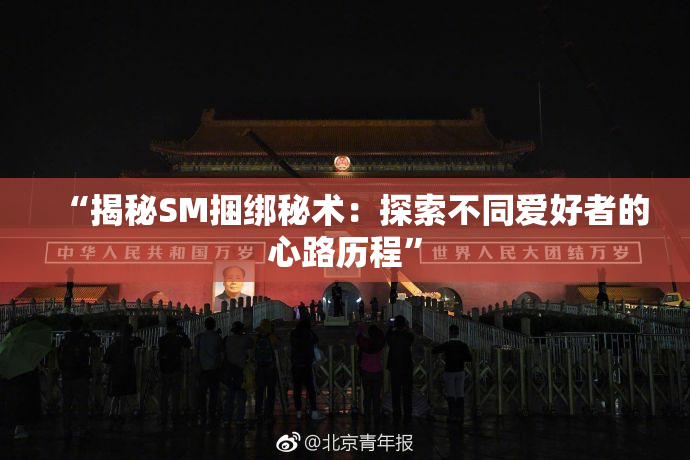 “揭秘SM捆绑秘术：探索不同爱好者的心路历程”