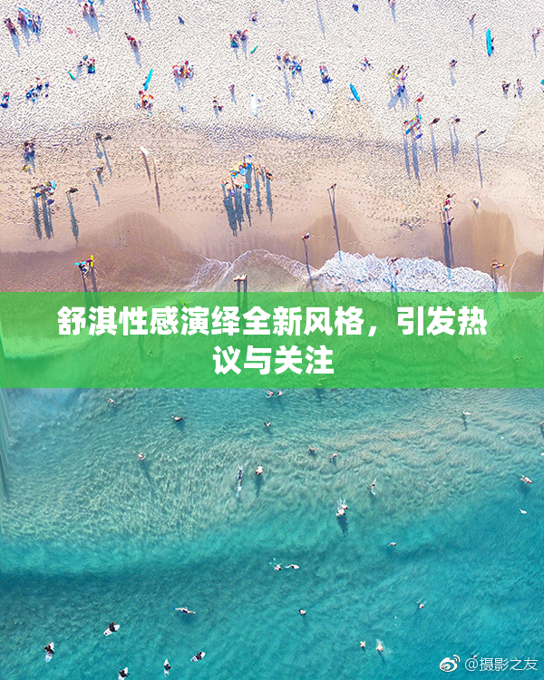 舒淇性感演绎全新风格，引发热议与关注