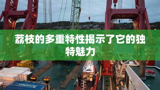 荔枝的多重特性揭示了它的独特魅力