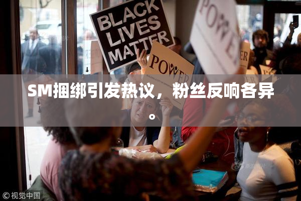 SM捆绑引发热议，粉丝反响各异。
