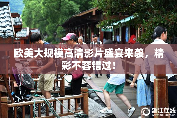 欧美大规模高清影片盛宴来袭，精彩不容错过！