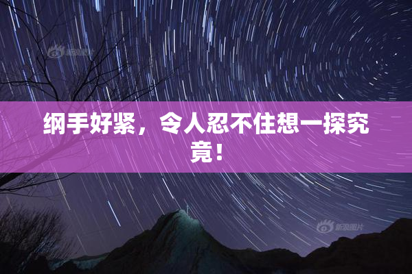 纲手好紧，令人忍不住想一探究竟！