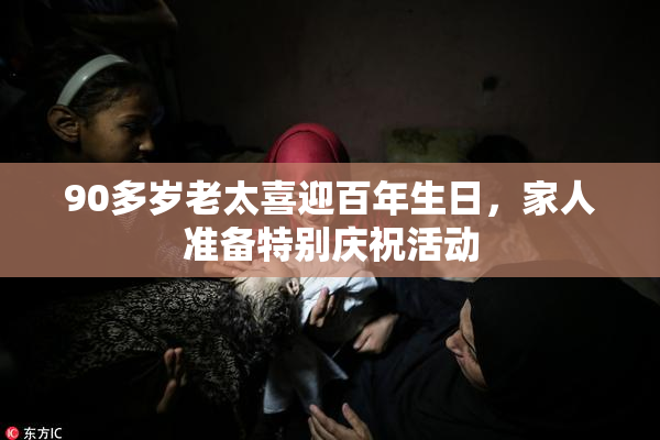 90多岁老太喜迎百年生日，家人准备特别庆祝活动