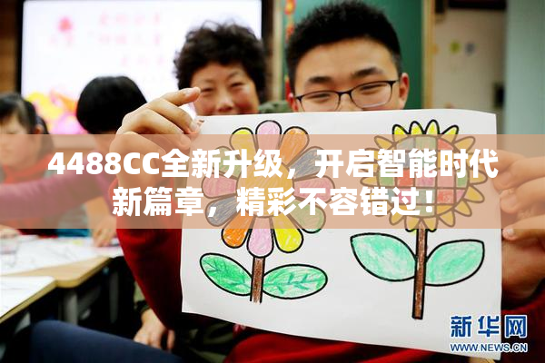 4488CC全新升级，开启智能时代新篇章，精彩不容错过！