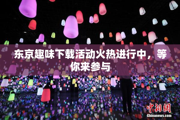 东京趣味下载活动火热进行中，等你来参与