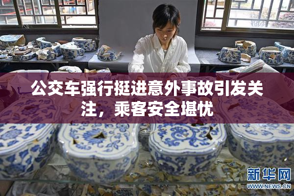 公交车强行挺进意外事故引发关注，乘客安全堪忧